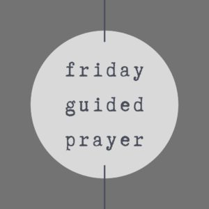 Week 4 – Friday Guided Prayer