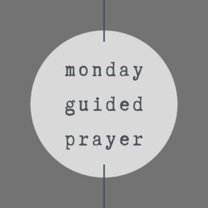 Week 3 – Monday Guided Prayer